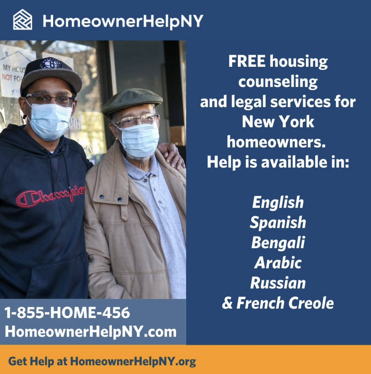 Free housing counseling and legal services for New York homeowners. Help is available in English, Spanish, Bengali, Arabic, Russian and French Creole. 1-855-HOME-456 HomeownerHelpNY.com